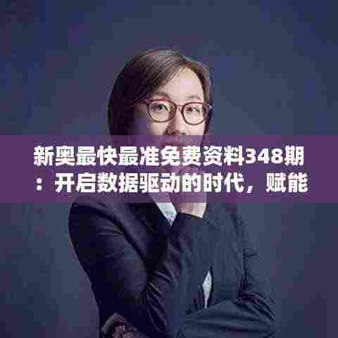 新奥最快最准免费资料348期：开启数据驱动的时代，赋能商业决策
