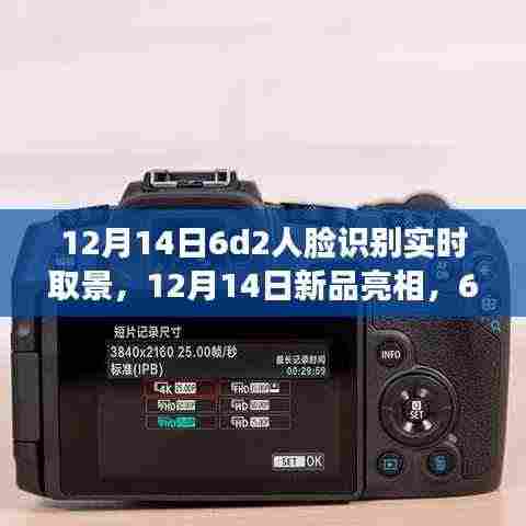 新品亮相,全面评测与介绍6D2人脸识别实时取景系统