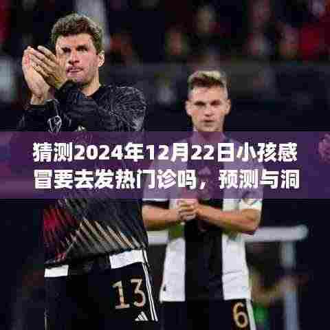 关于未来小孩感冒与发热门诊的探讨,预测与洞察,2024年12月22日的趋势猜测