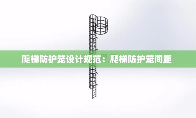 爬梯防护笼设计规范：爬梯防护笼间距 