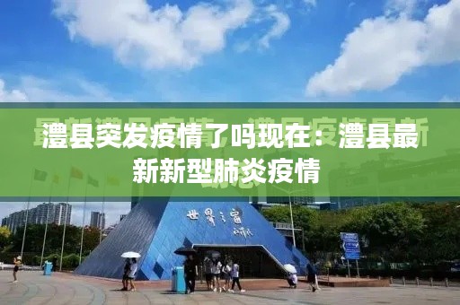 澧县突发疫情了吗现在:澧县最新新型肺炎疫情