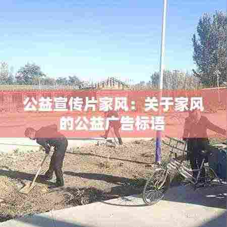 公益宣传片家风:关于家风的公益广告标语