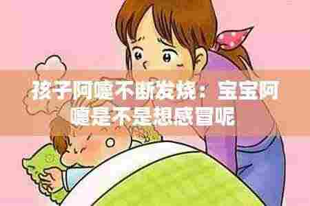 孩子阿嚏不断发烧:宝宝阿嚏是不是想感冒呢