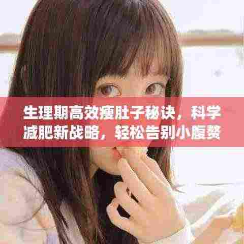 生理期高效瘦肚子秘诀,科学减肥新战略,轻松告别小腹赘肉!