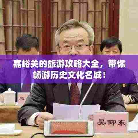 嘉峪关的旅游攻略大全,带你畅游历史文化名城!