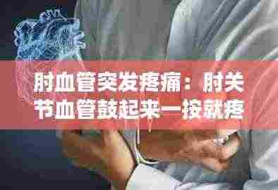 肘血管突发疼痛:肘关节血管鼓起来一按就疼