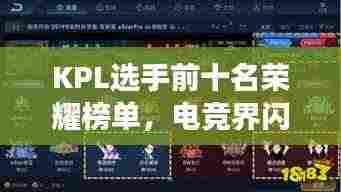 KPL选手前十名荣耀榜单,电竞界闪耀明星风采