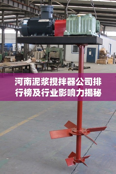 河南泥浆搅拌器公司排行榜及行业影响力揭秘
