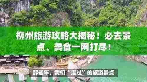 柳州旅游攻略大揭秘！必去景点、美食一网打尽！