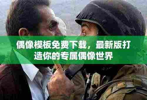 偶像模板免费下载,最新版打造你的专属偶像世界