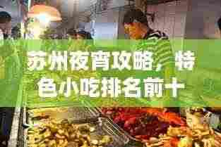 苏州夜宵攻略,特色小吃排名前十,不容错过!