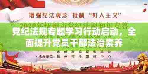 党纪法规专题学习行动启动,全面提升党员干部法治素养