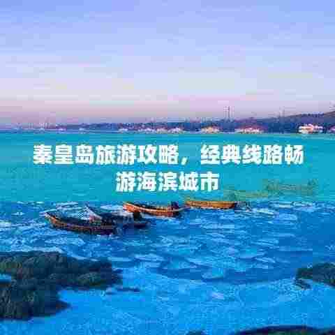 秦皇岛旅游攻略，经典线路畅游海滨城市