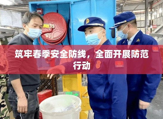 筑牢春季安全防线，全面开展防范行动