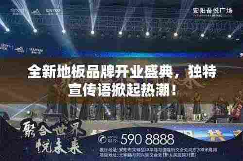 全新地板品牌开业盛典,独特宣传语掀起热潮!