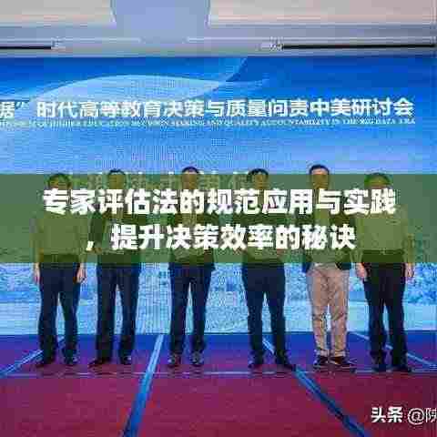 专家评估法的规范应用与实践，提升决策效率的秘诀