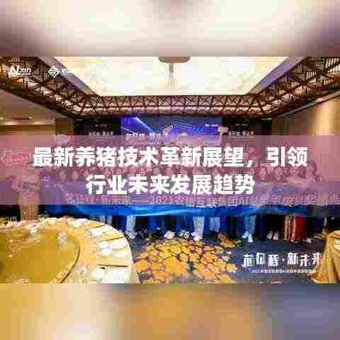 最新养猪技术革新展望,引领行业未来发展趋势