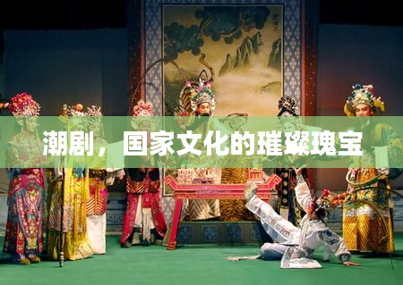 潮剧，国家文化的璀璨瑰宝