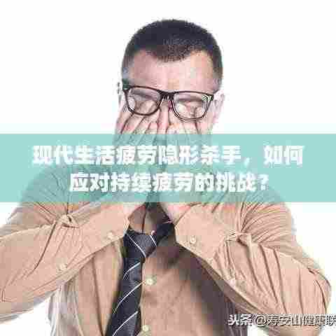 现代生活疲劳隐形杀手,如何应对持续疲劳的挑战?