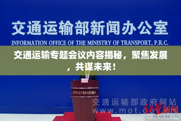 交通运输专题会议内容揭秘，聚焦发展，共谋未来！