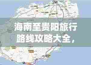 海南至贵阳旅行路线攻略大全,最新指南!