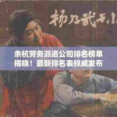 余杭劳务派遣公司排名榜单揭晓!最新排名表权威发布