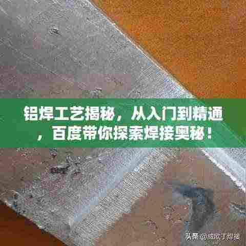 铝焊工艺揭秘，从入门到精通，百度带你探索焊接奥秘！