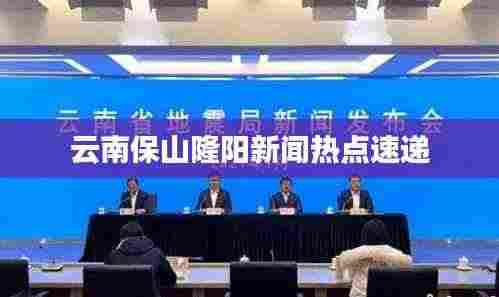 云南保山隆阳新闻热点速递