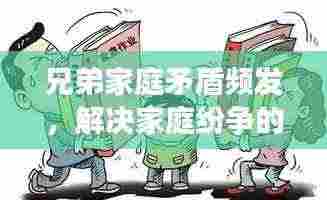 兄弟家庭矛盾频发,解决家庭纷争的关键策略