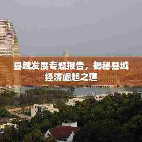 县域发展专题报告,揭秘县域经济崛起之道