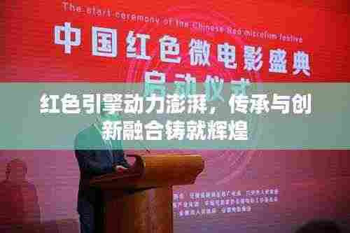 红色引擎动力澎湃，传承与创新融合铸就辉煌